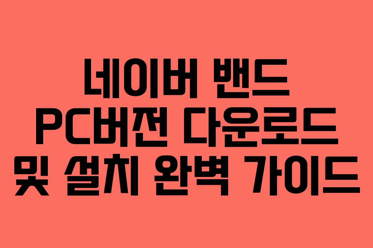 네이버 밴드 PC버전 다운로드 및 설치 완벽 가이드