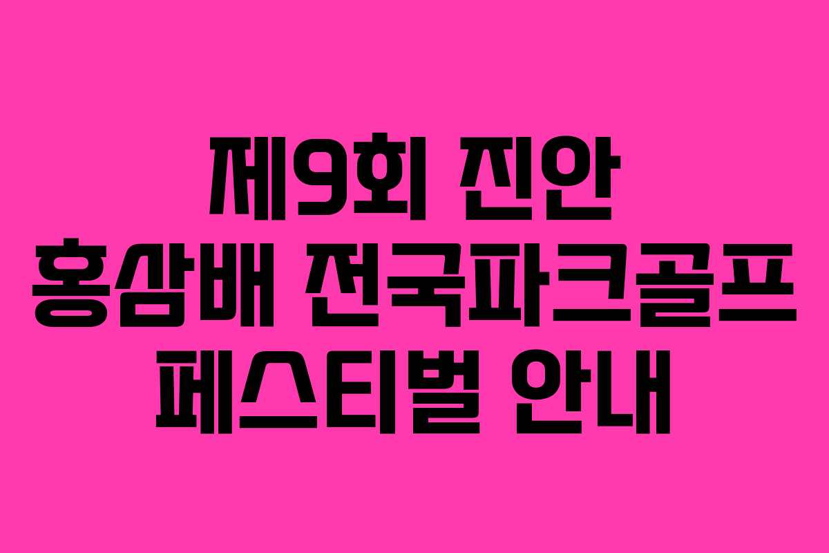 제9회 진안 홍삼배 전국파크골프 페스티벌 안내