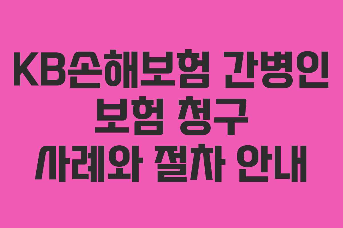 KB손해보험 간병인 보험 청구 사례와 절차 안내