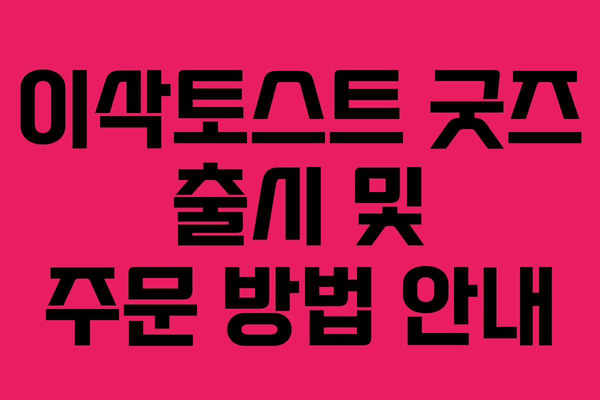 이삭토스트 굿즈 출시 및 주문 방법 안내