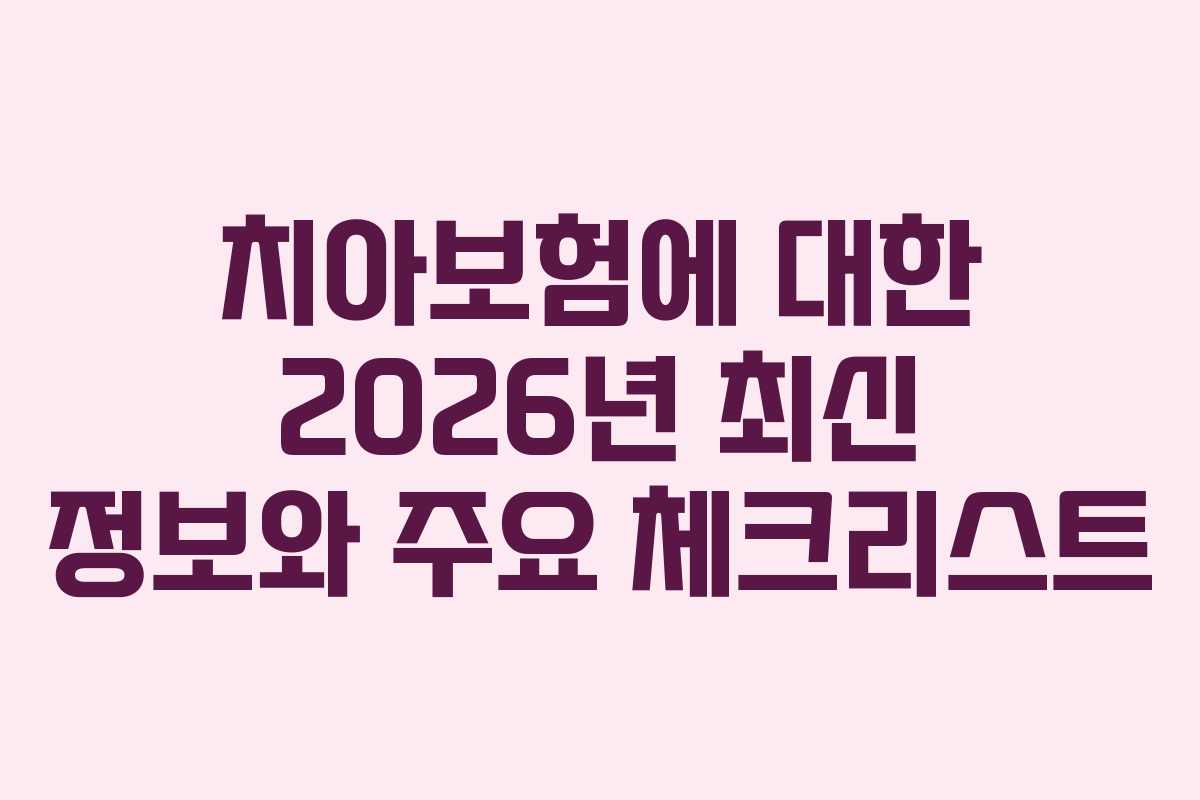 치아보험에 대한 2026년 최신 정보와 주요 체크리스트