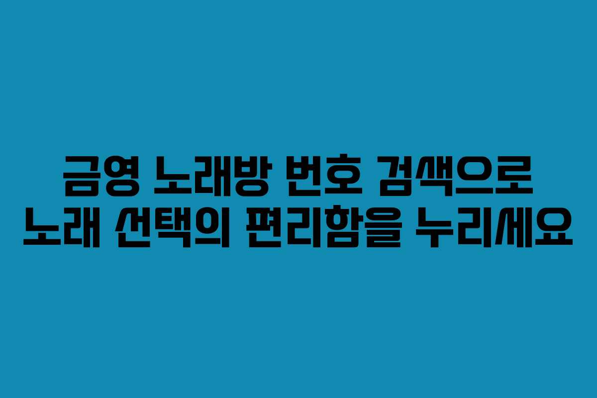 금영 노래방 번호 검색으로 노래 선택의 편리함을 누리세요