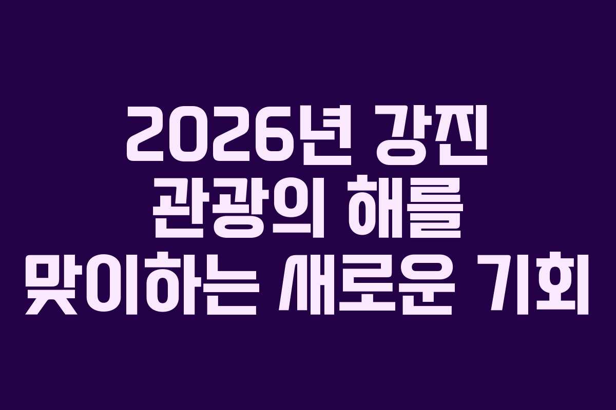 2026년 강진 관광의 해를 맞이하는 새로운 기회