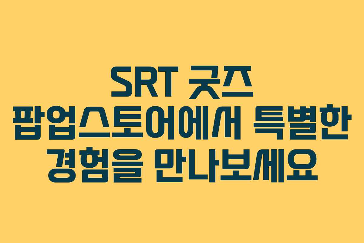 SRT 굿즈 팝업스토어에서 특별한 경험을 만나보세요