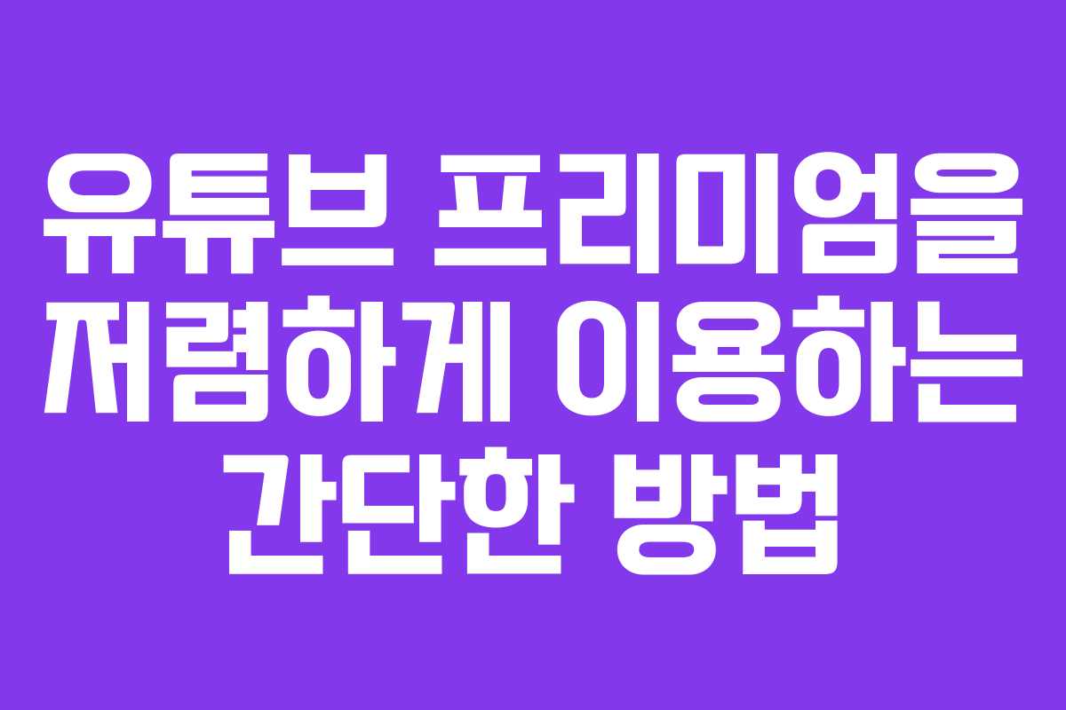 유튜브 프리미엄을 저렴하게 이용하는 간단한 방법