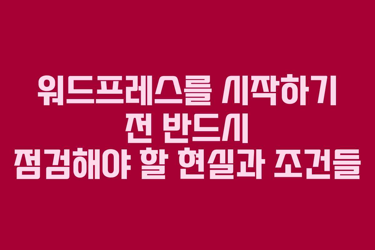 워드프레스를 시작하기 전 반드시 점검해야 할 현실과 조건들