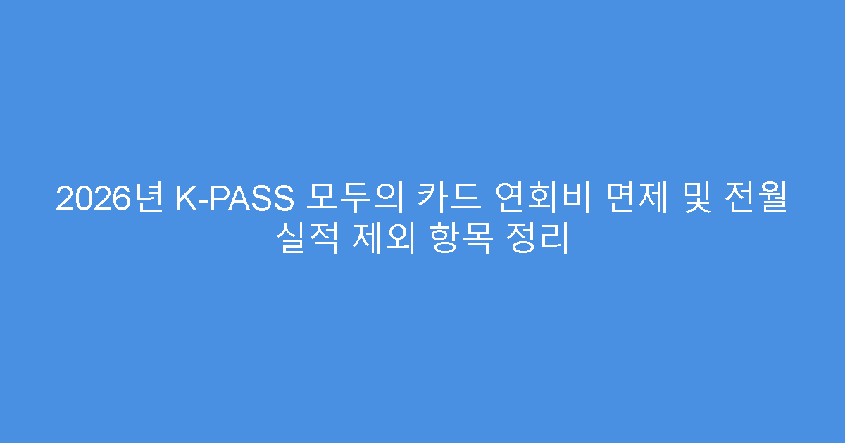 2026년 K-PASS 모두의 카드 연회비 면제 및 전월 실적 제외 항목 정리