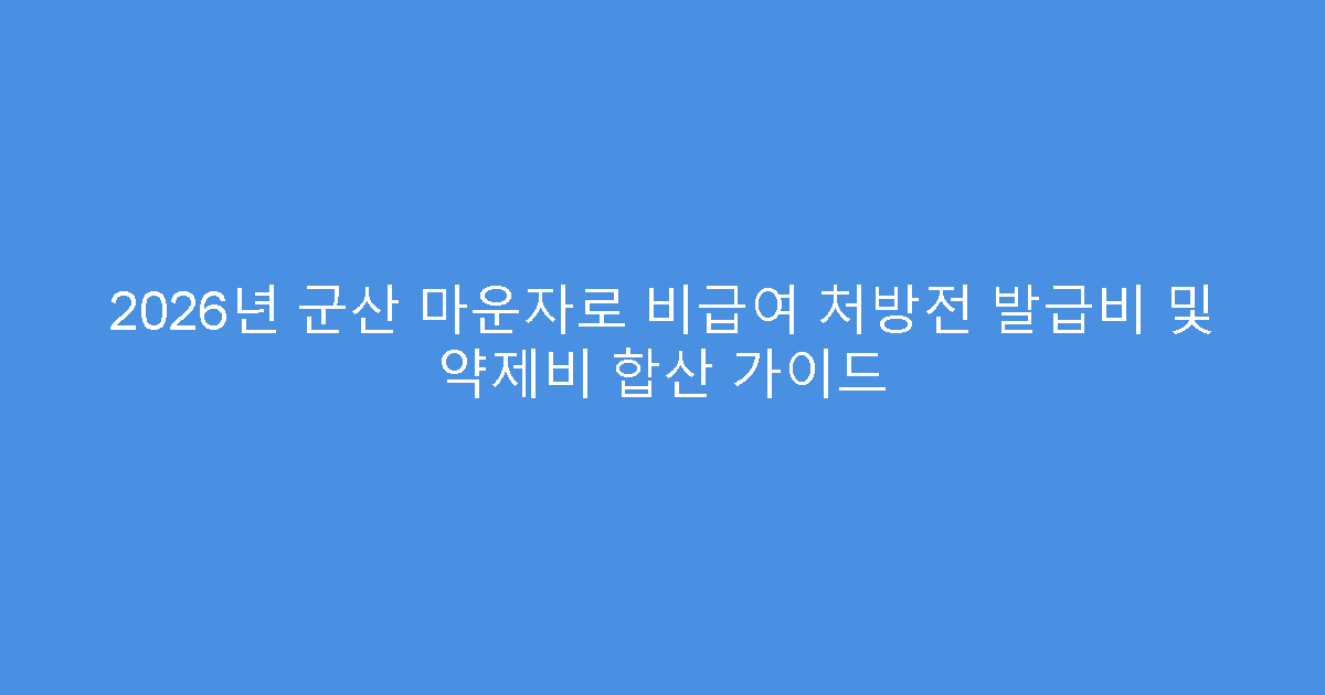 2026년 군산 마운자로 비급여 처방전 발급비 및 약제비 합산 가이드