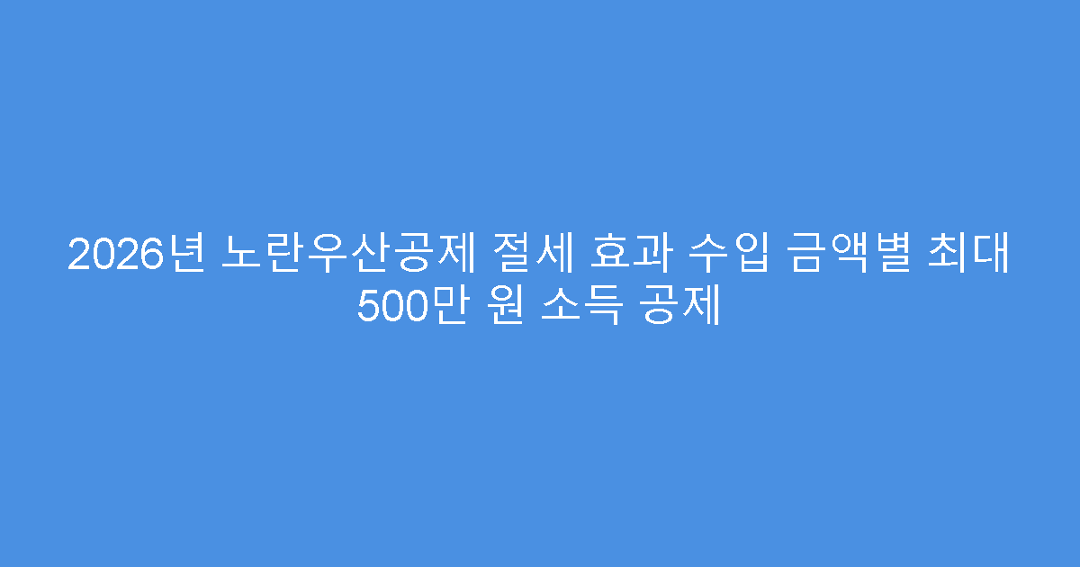 2026년 노란우산공제 절세 효과 수입 금액별 최대 500만 원 소득 공제