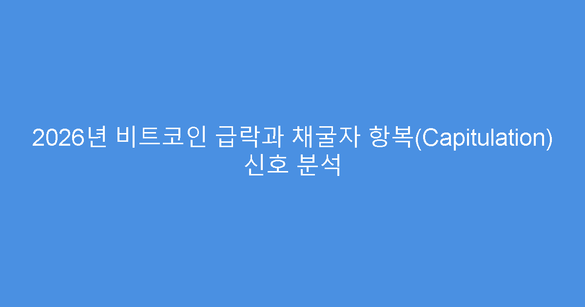 2026년 비트코인 급락과 채굴자 항복(Capitulation) 신호 분석