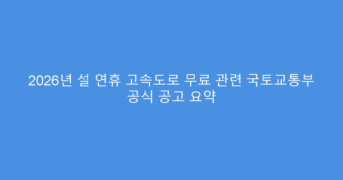 2026년 설 연휴 고속도로 무료 관련 국토교통부 공식 공고 요약