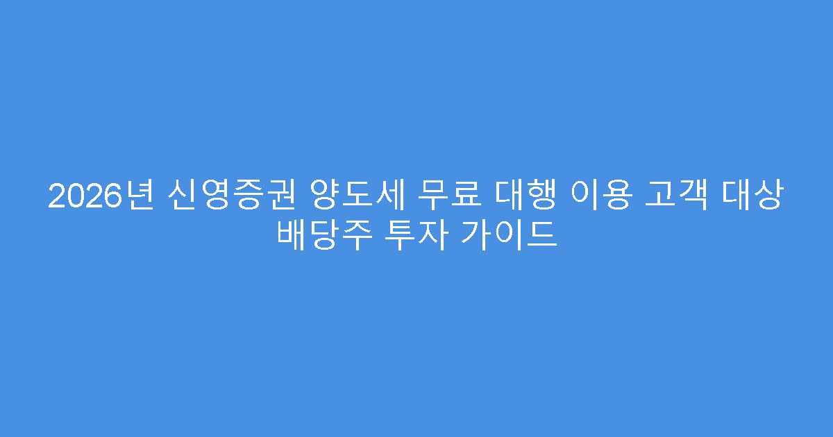 2026년 신영증권 양도세 무료 대행 이용 고객 대상 배당주 투자 가이드