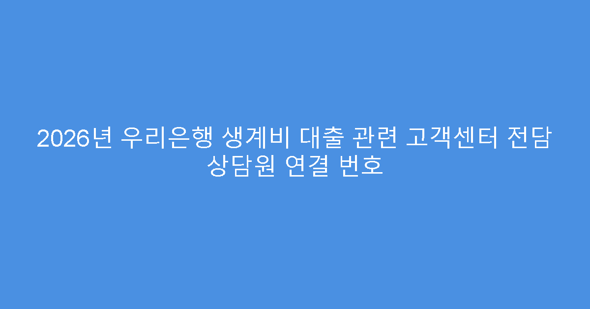 2026년 우리은행 생계비 대출 관련 고객센터 전담 상담원 연결 번호