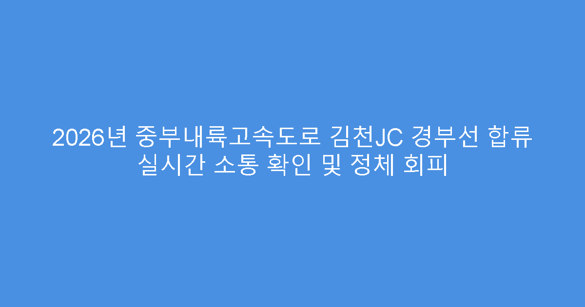 2026년 중부내륙고속도로 김천JC 경부선 합류 실시간 소통 확인 및 정체 회피