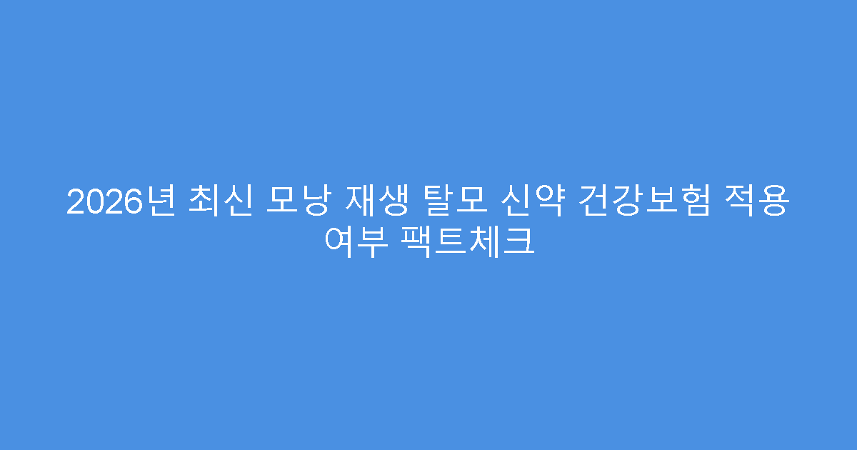 2026년 최신 모낭 재생 탈모 신약 건강보험 적용 여부 팩트체크