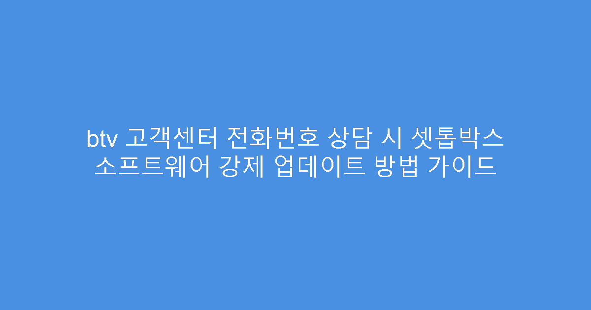 btv 고객센터 전화번호 상담 시 셋톱박스 소프트웨어 강제 업데이트 방법 가이드