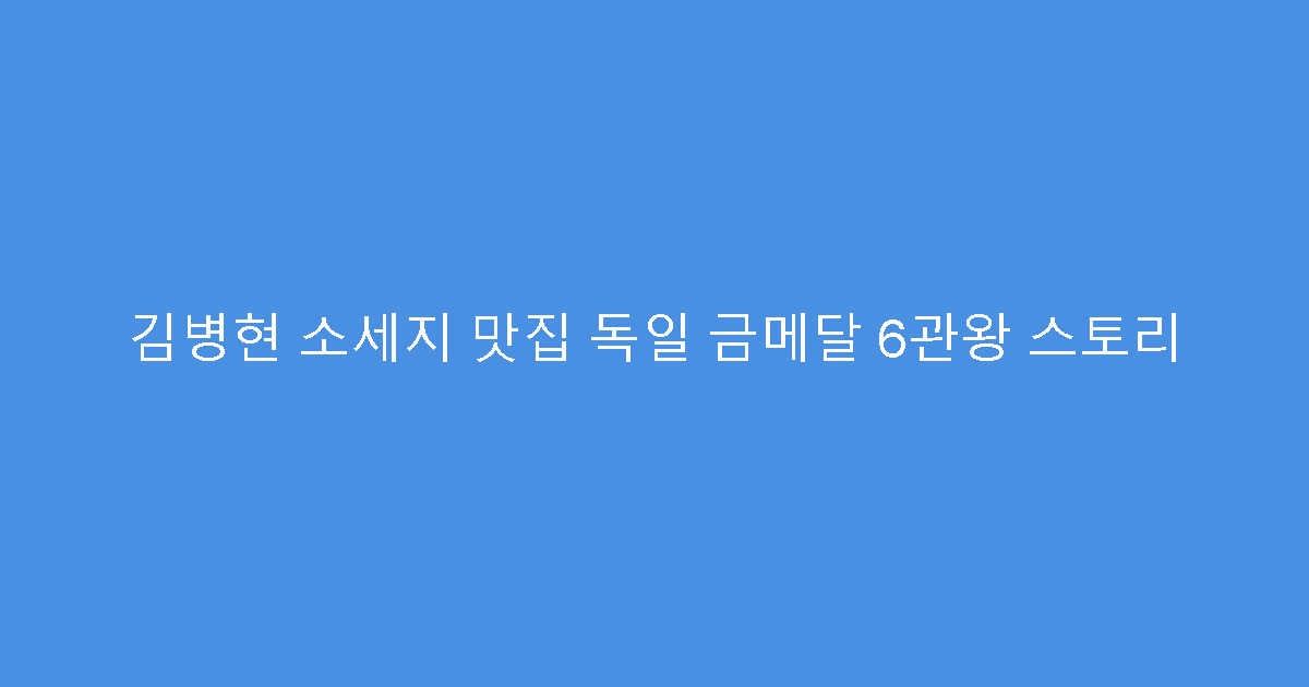 김병현 소세지 맛집 독일 금메달 6관왕 스토리