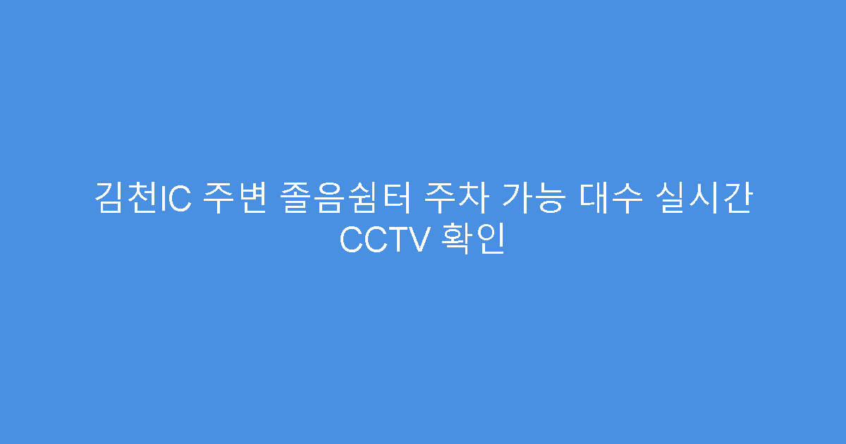 김천IC 주변 졸음쉼터 주차 가능 대수 실시간 CCTV 확인