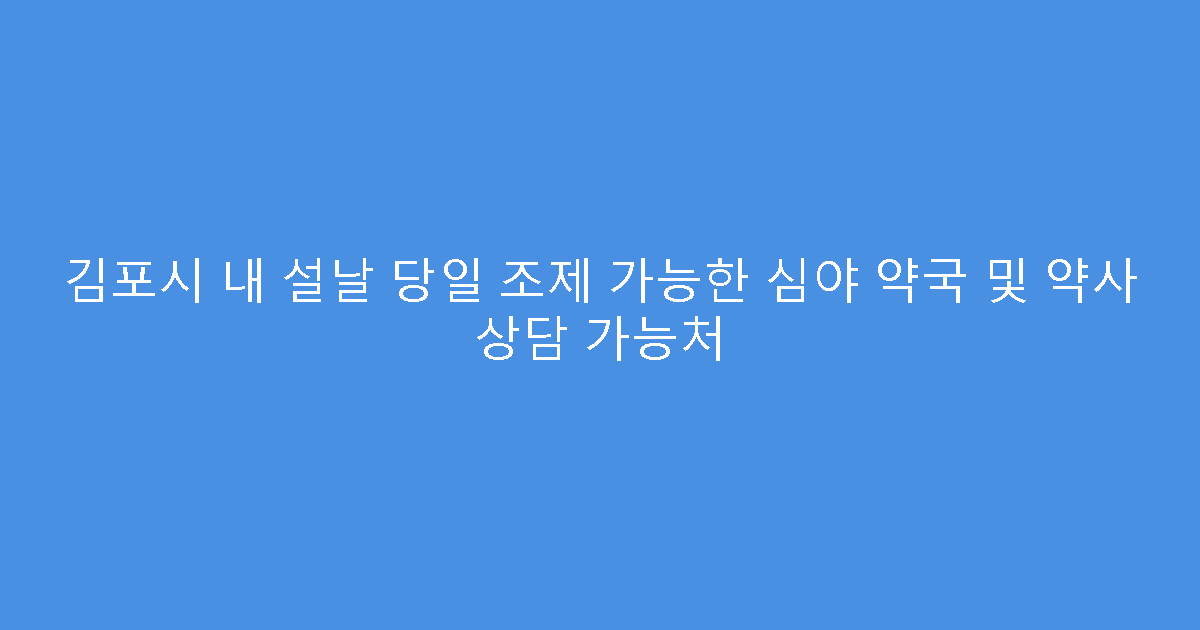 김포시 내 설날 당일 조제 가능한 심야 약국 및 약사 상담 가능처
