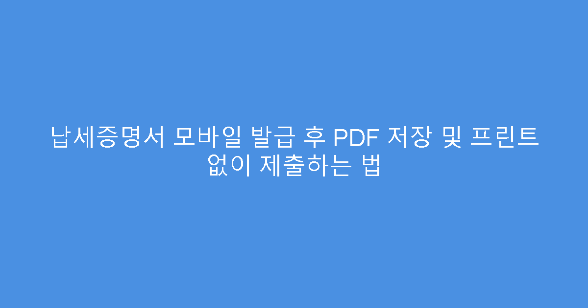 납세증명서 모바일 발급 후 PDF 저장 및 프린트 없이 제출하는 법