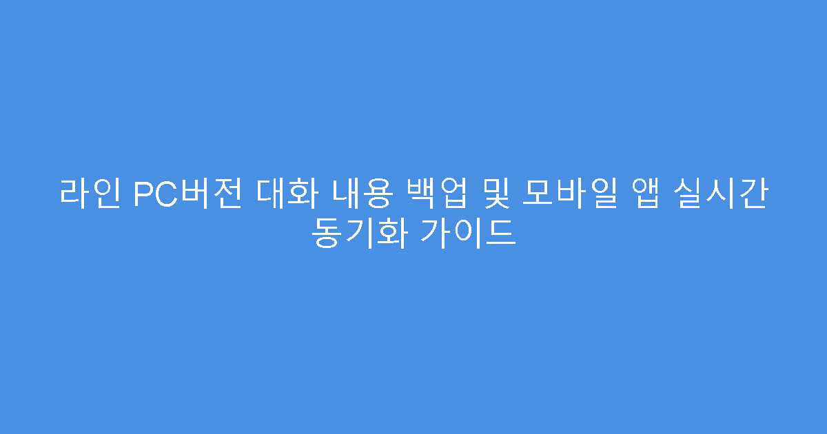라인 PC버전 대화 내용 백업 및 모바일 앱 실시간 동기화 가이드