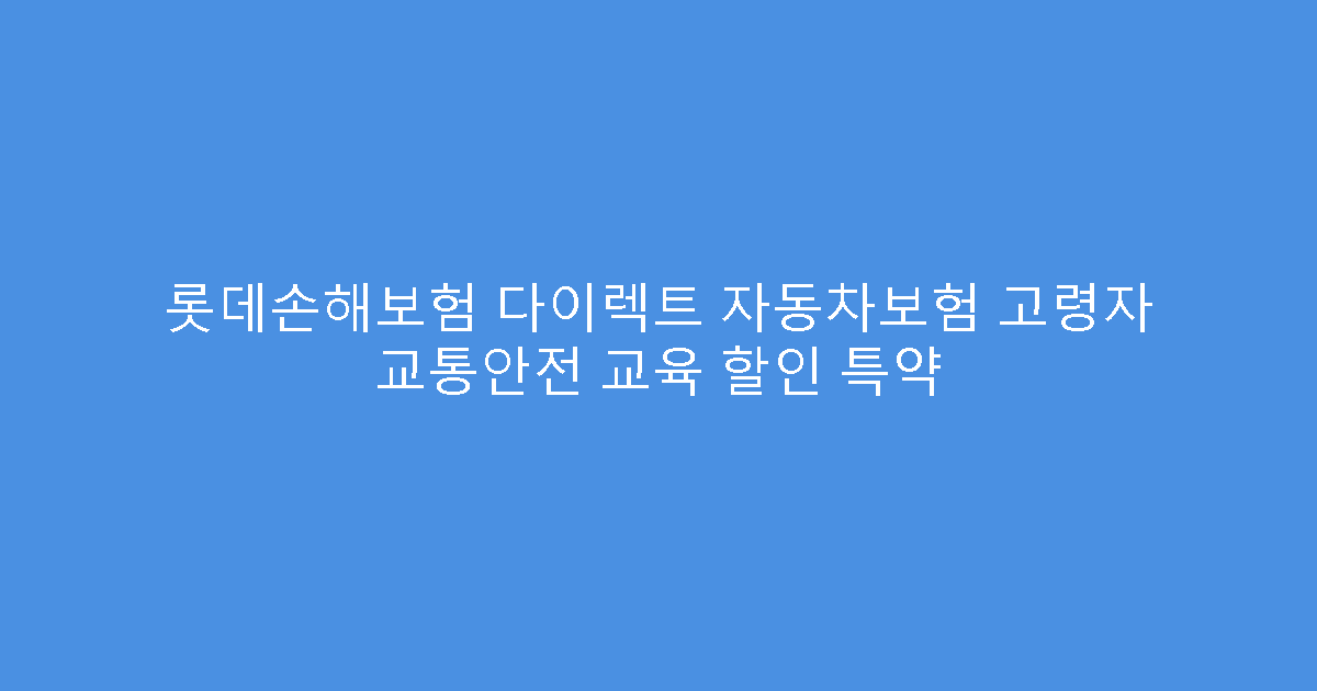 롯데손해보험 다이렉트 자동차보험 고령자 교통안전 교육 할인 특약