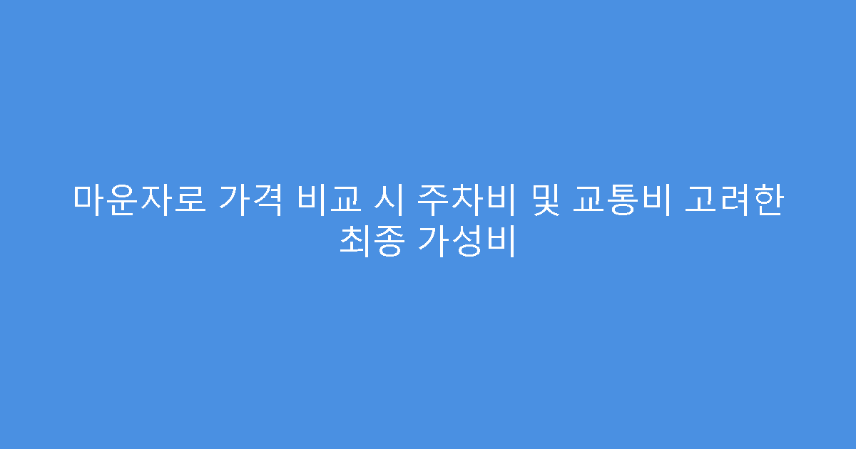 마운자로 가격 비교 시 주차비 및 교통비 고려한 최종 가성비