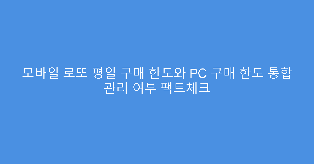 모바일 로또 평일 구매 한도와 PC 구매 한도 통합 관리 여부 팩트체크