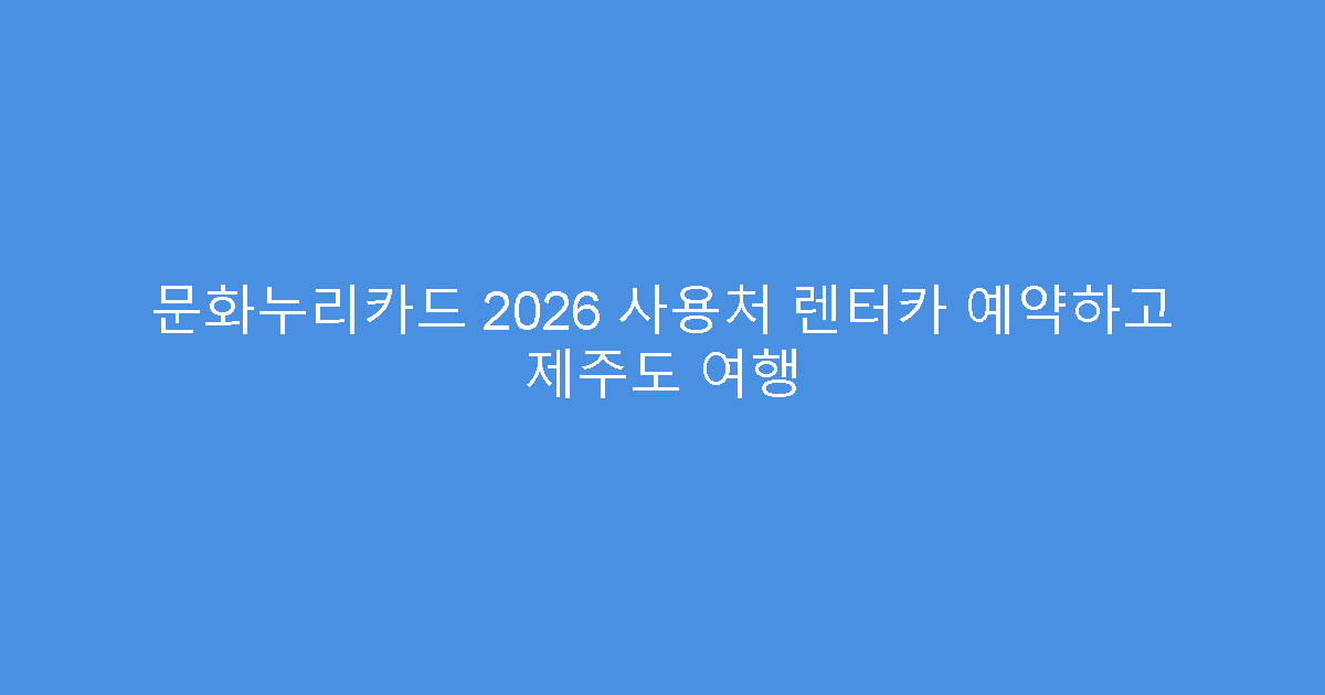 문화누리카드 2026 사용처 렌터카 예약하고 제주도 여행