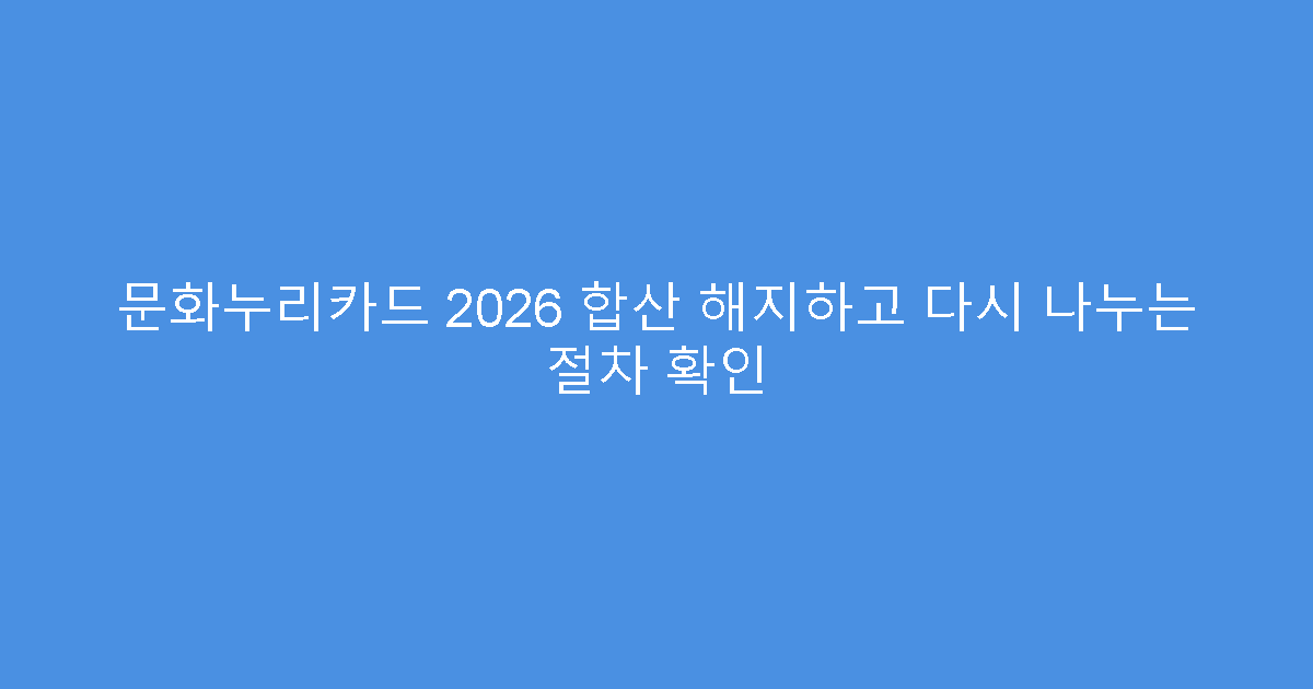 문화누리카드 2026 합산 해지하고 다시 나누는 절차 확인
