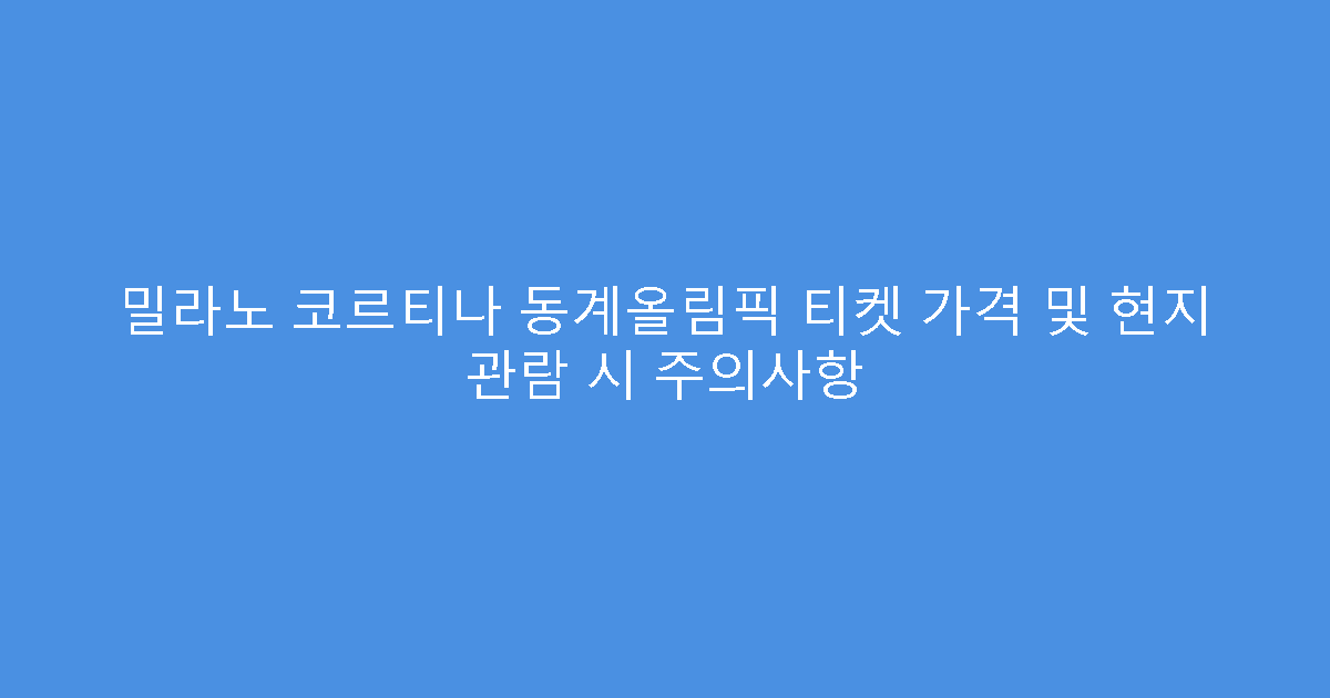 밀라노 코르티나 동계올림픽 티켓 가격 및 현지 관람 시 주의사항