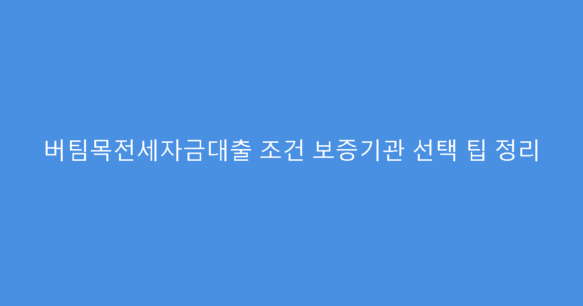 버팀목전세자금대출 조건 보증기관 선택 팁 정리