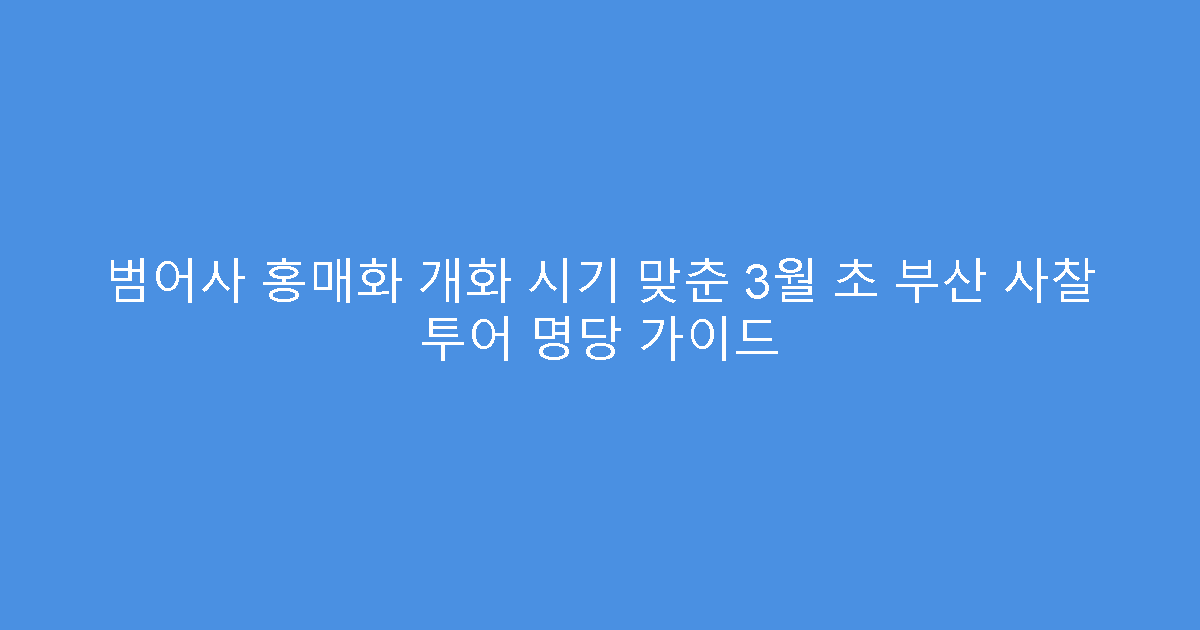 범어사 홍매화 개화 시기 맞춘 3월 초 부산 사찰 투어 명당 가이드