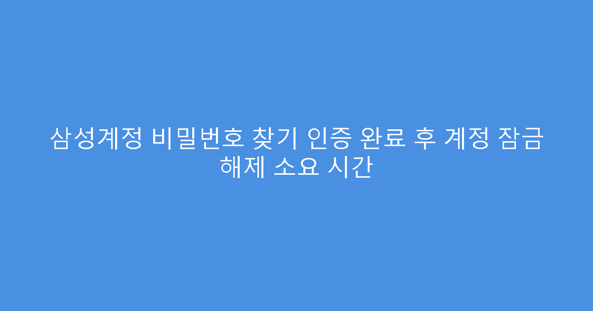 삼성계정 비밀번호 찾기 인증 완료 후 계정 잠금 해제 소요 시간