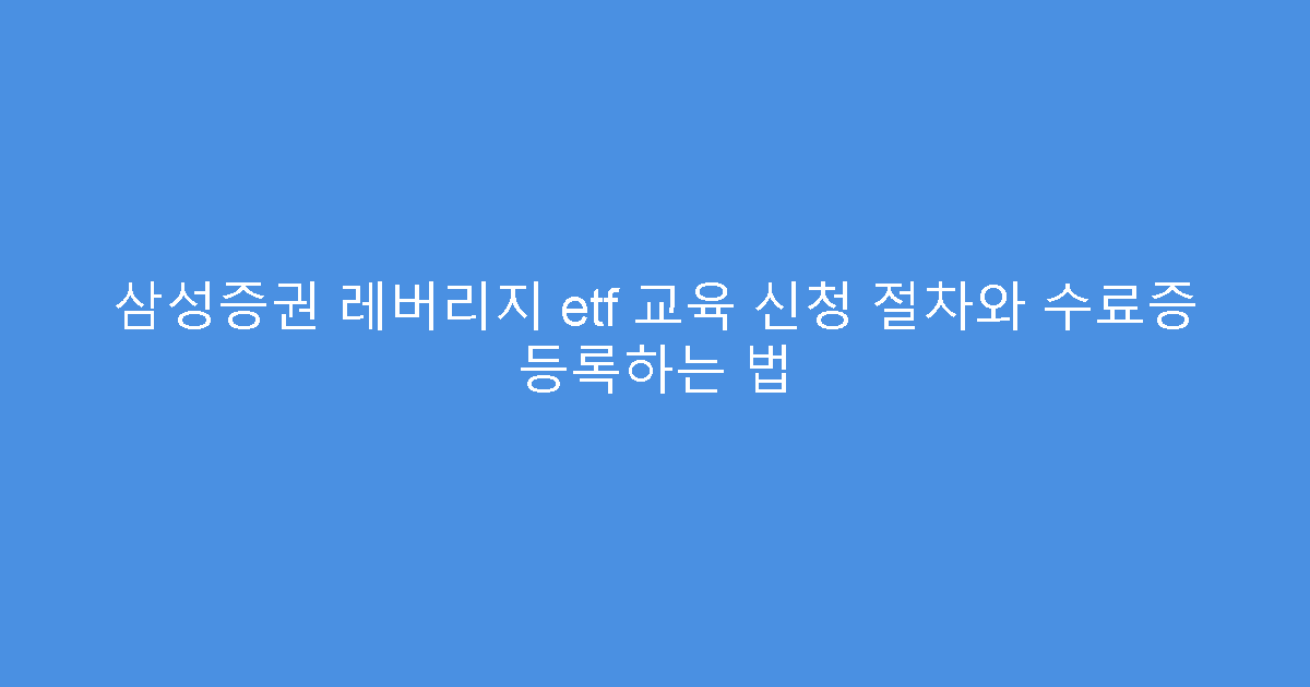 삼성증권 레버리지 etf 교육 신청 절차와 수료증 등록하는 법