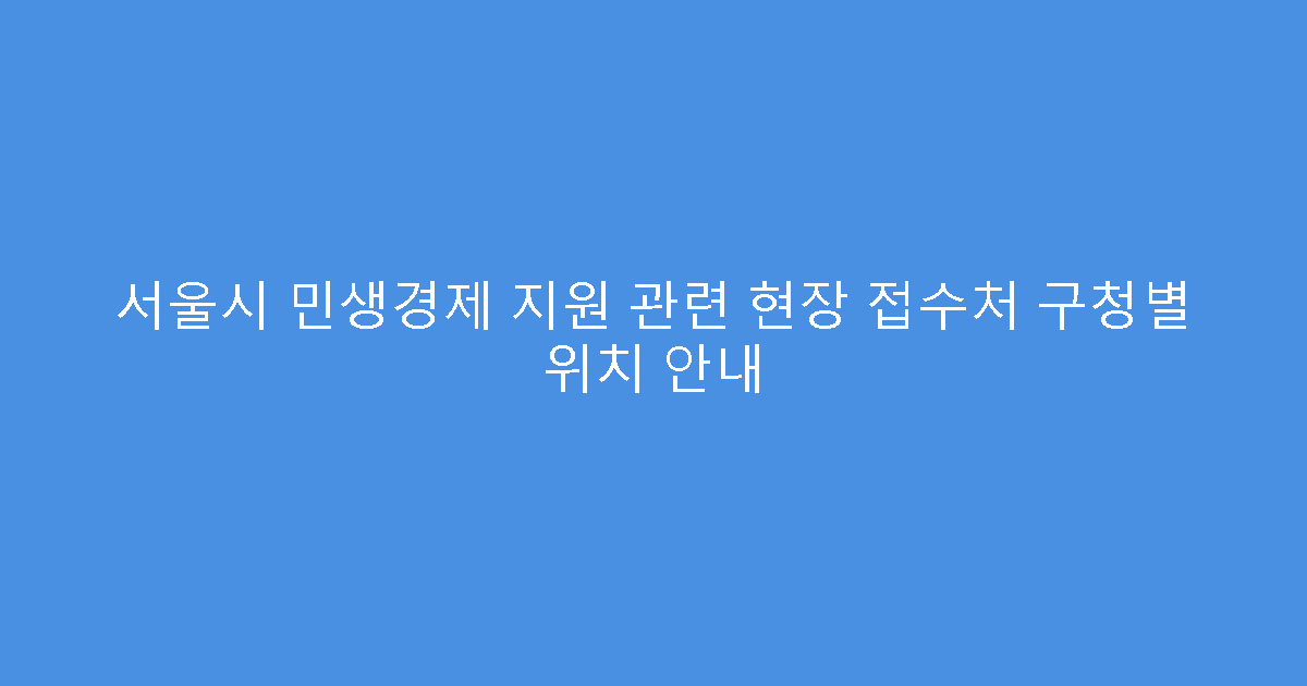 서울시 민생경제 지원 관련 현장 접수처 구청별 위치 안내