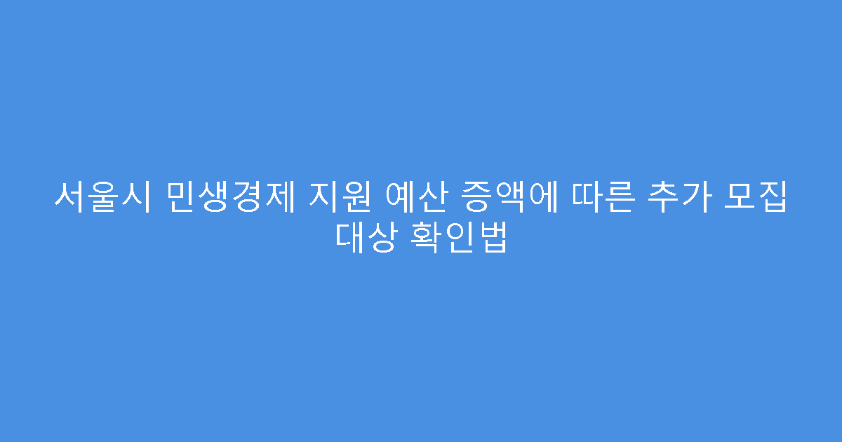 서울시 민생경제 지원 예산 증액에 따른 추가 모집 대상 확인법