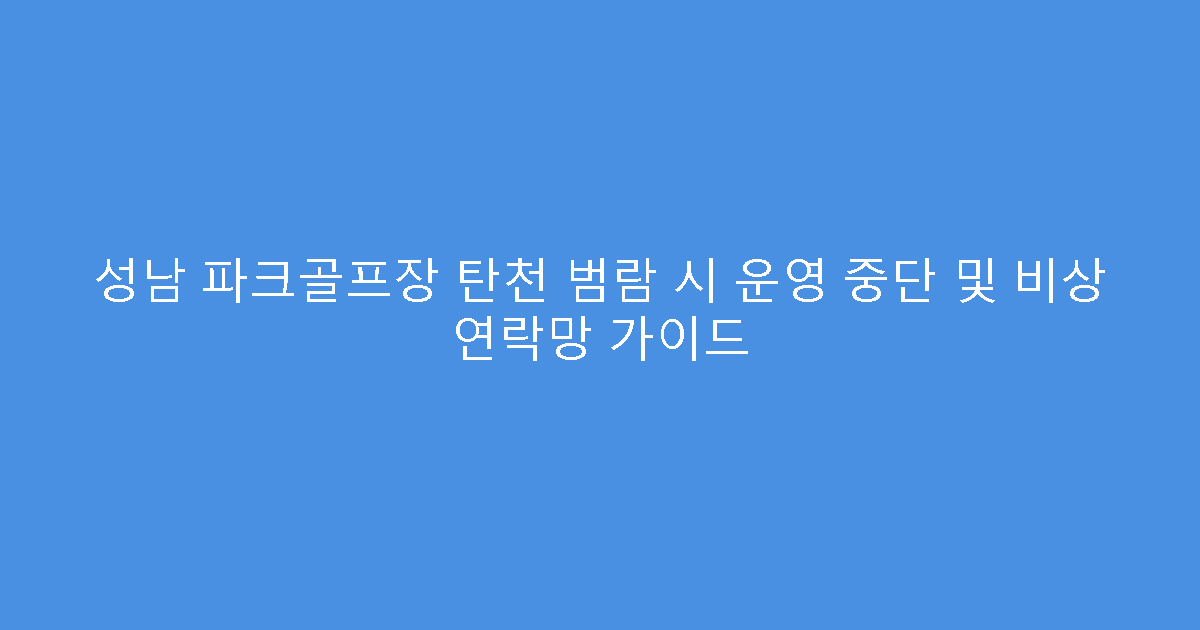 성남 파크골프장 탄천 범람 시 운영 중단 및 비상 연락망 가이드
