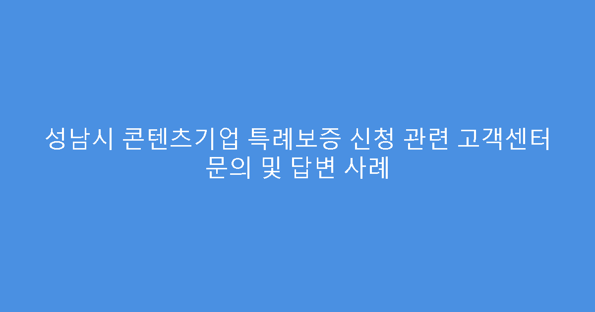 성남시 콘텐츠기업 특례보증 신청 관련 고객센터 문의 및 답변 사례