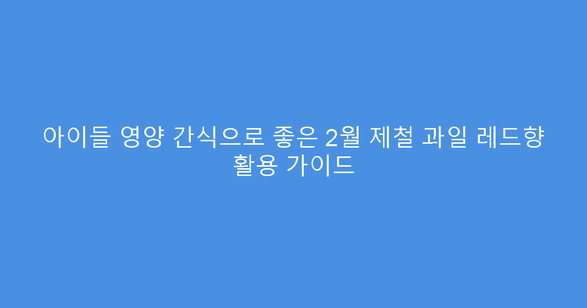 아이들 영양 간식으로 좋은 2월 제철 과일 레드향 활용 가이드