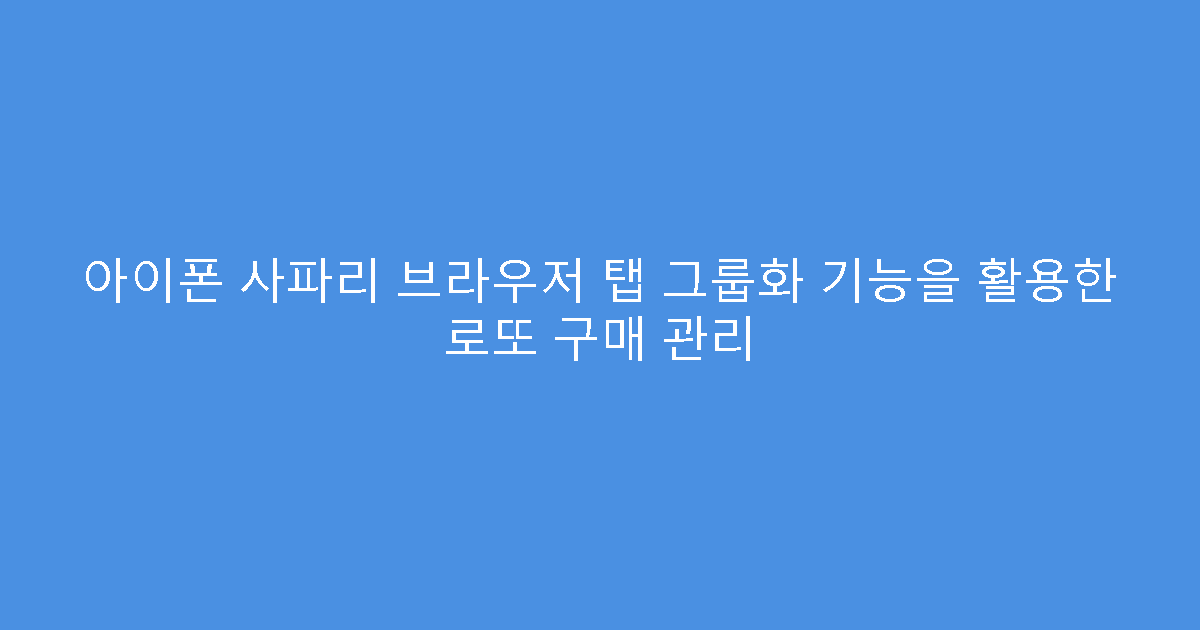 아이폰 사파리 브라우저 탭 그룹화 기능을 활용한 로또 구매 관리