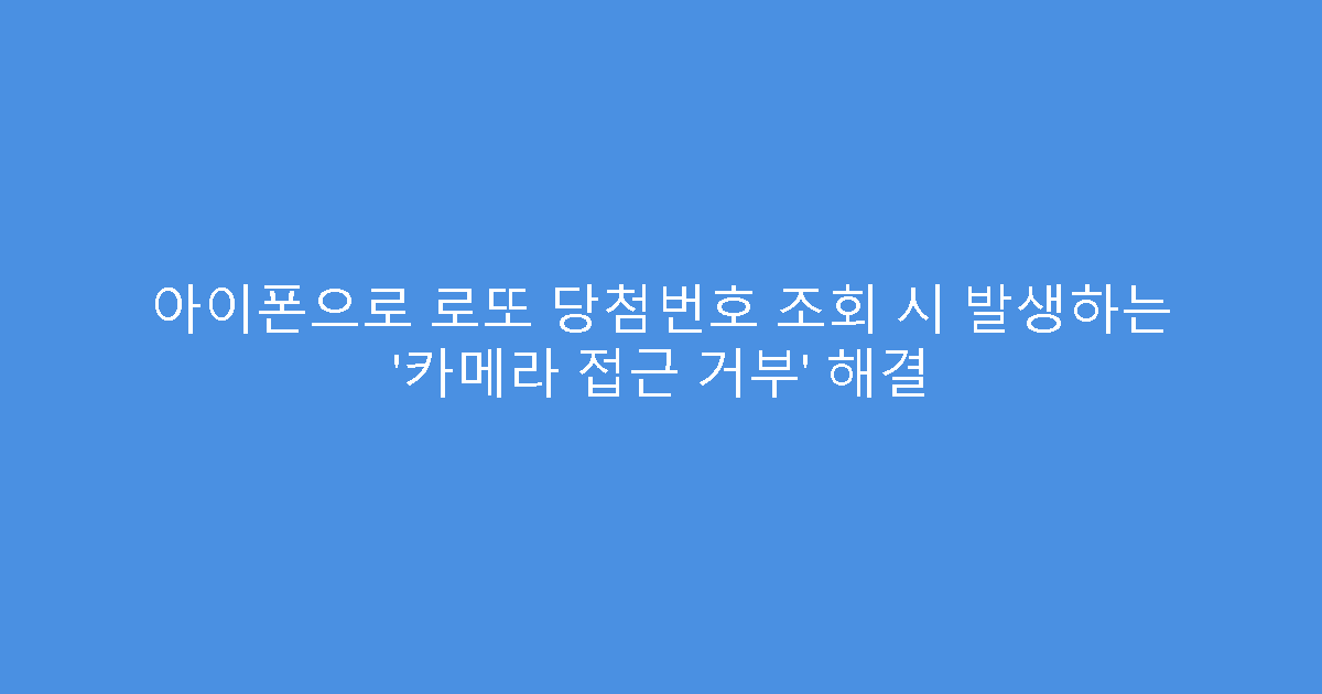 아이폰으로 로또 당첨번호 조회 시 발생하는 ‘카메라 접근 거부’ 해결