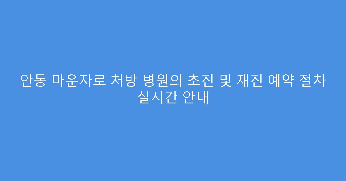 안동 마운자로 처방 병원의 초진 및 재진 예약 절차 실시간 안내