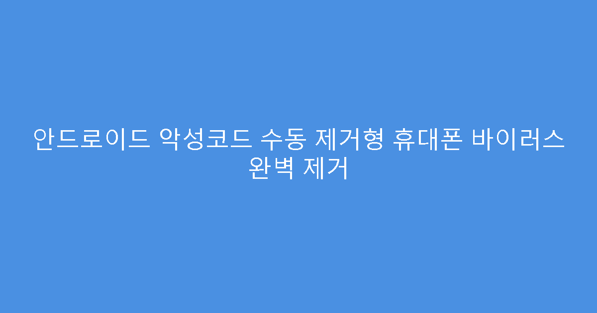 안드로이드 악성코드 수동 제거형 휴대폰 바이러스 완벽 제거