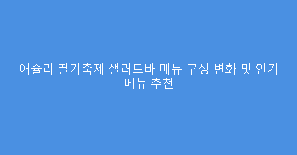 애슐리 딸기축제 샐러드바 메뉴 구성 변화 및 인기 메뉴 추천