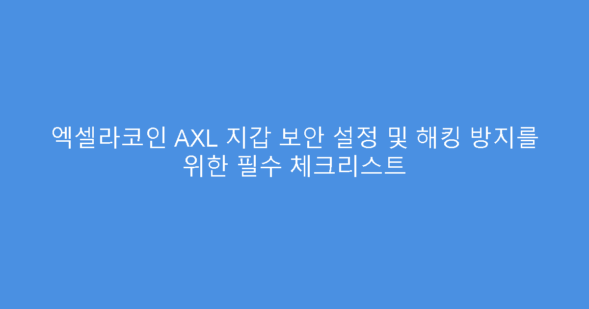 엑셀라코인 AXL 지갑 보안 설정 및 해킹 방지를 위한 필수 체크리스트