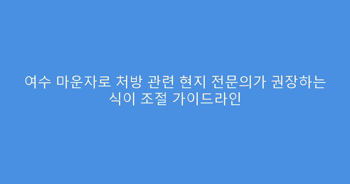 여수 마운자로 처방 관련 현지 전문의가 권장하는 식이 조절 가이드라인