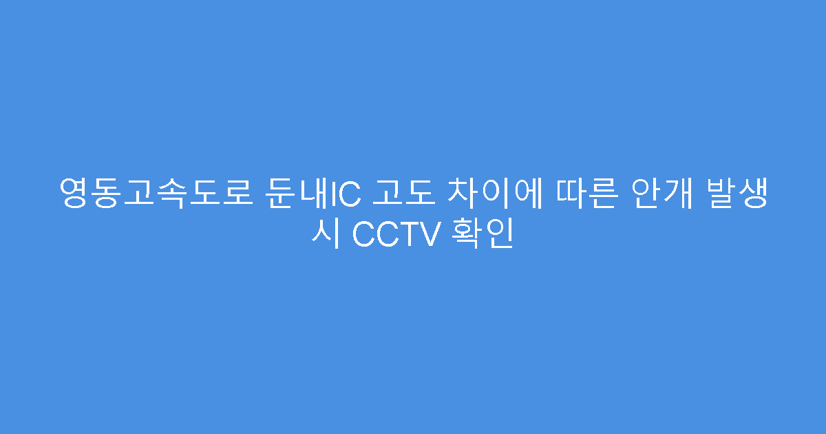 영동고속도로 둔내IC 고도 차이에 따른 안개 발생 시 CCTV 확인