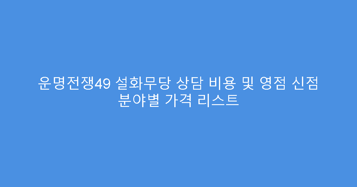 운명전쟁49 설화무당 상담 비용 및 영점 신점 분야별 가격 리스트