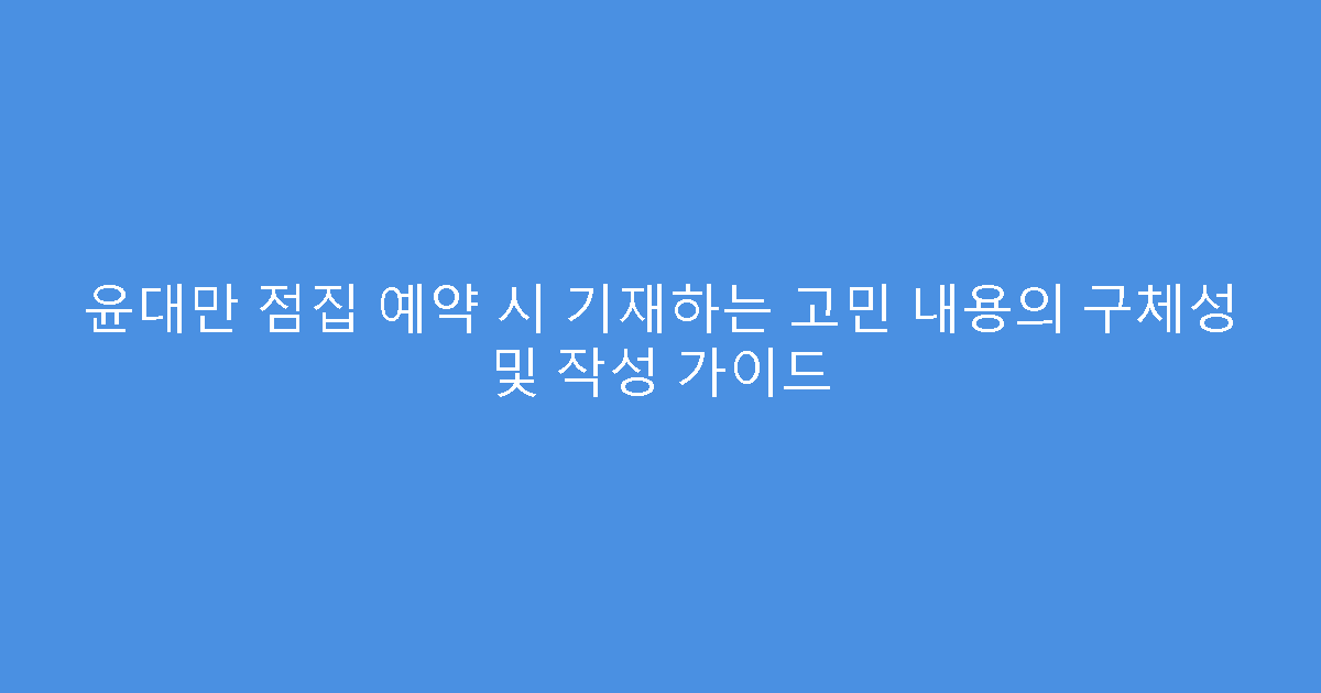 윤대만 점집 예약 시 기재하는 고민 내용의 구체성 및 작성 가이드